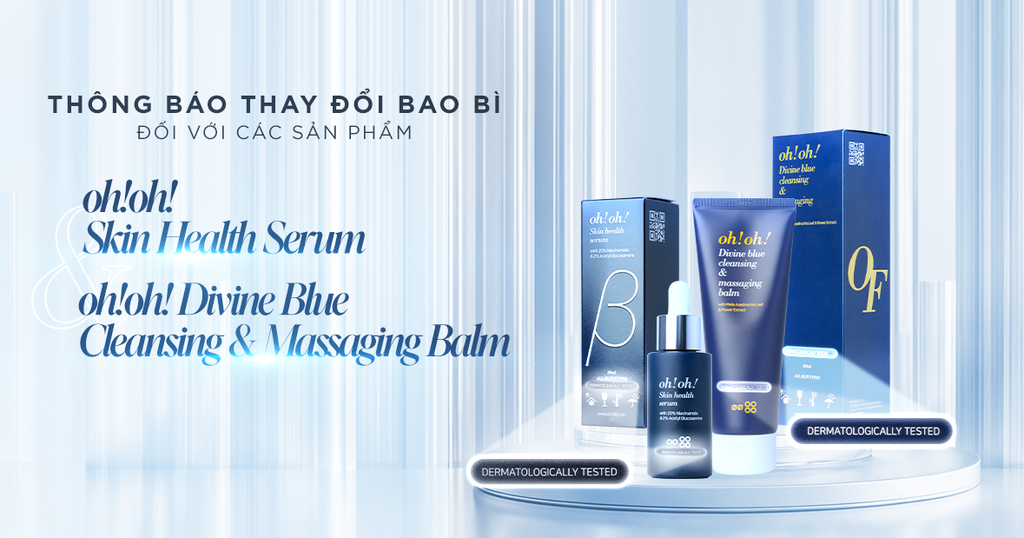 THÔNG BÁO THAY ĐỔI BAO BÌ SẢN PHẨM OH!OH! SKIN HEALTH SERUM & OH!OH! DIVINE BLUE CLEANSING & MASSAGING BALM