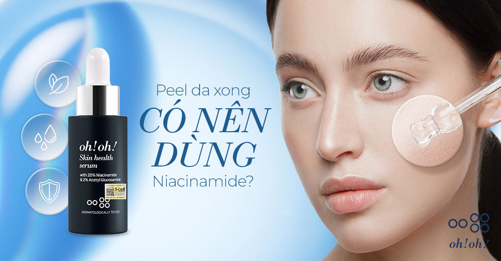 Peel da xong có nên dùng Niacinamide? Hướng dẫn chăm sóc da an toàn và hiệu quả