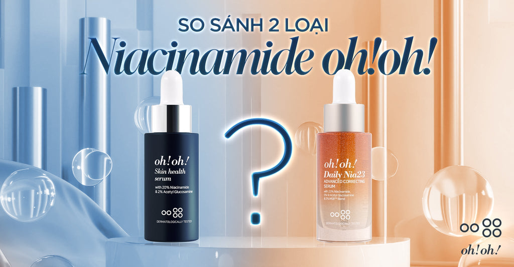 So sánh 2 loại Niacinamide của oh!oh! Nên chọn phiên bản nào cho làn da của bạn?